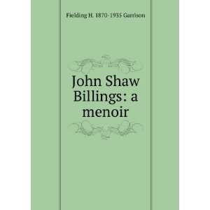  John Shaw Billings a menoir Fielding H. 1870 1935 
