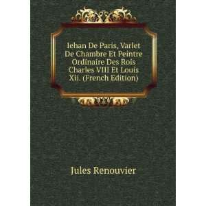   Peintre Ordinaire Des Rois Charles VIII Et Louis Xii. (French Edition