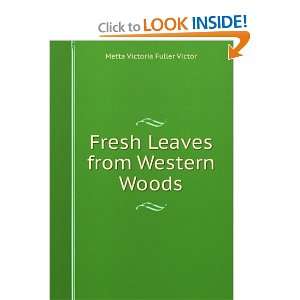   Fresh Leaves from Western Woods: Metta Victoria Fuller Victor: Books
