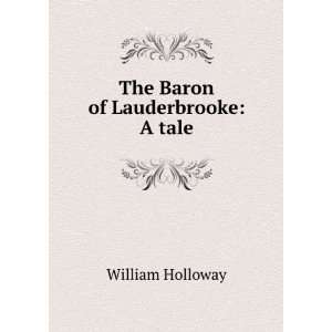  The Baron of Lauderbrooke A Tale William Holloway Books